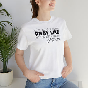 Pray Like Jesus Unisex Jersey Short Sleeve Tee